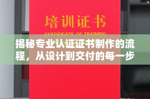 克什克腾旗揭秘专业认证证书制作的流程，从设计到交付的每一步